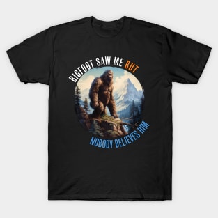 Bigfoot Saw Me But Nobody Believes Him T-Shirt